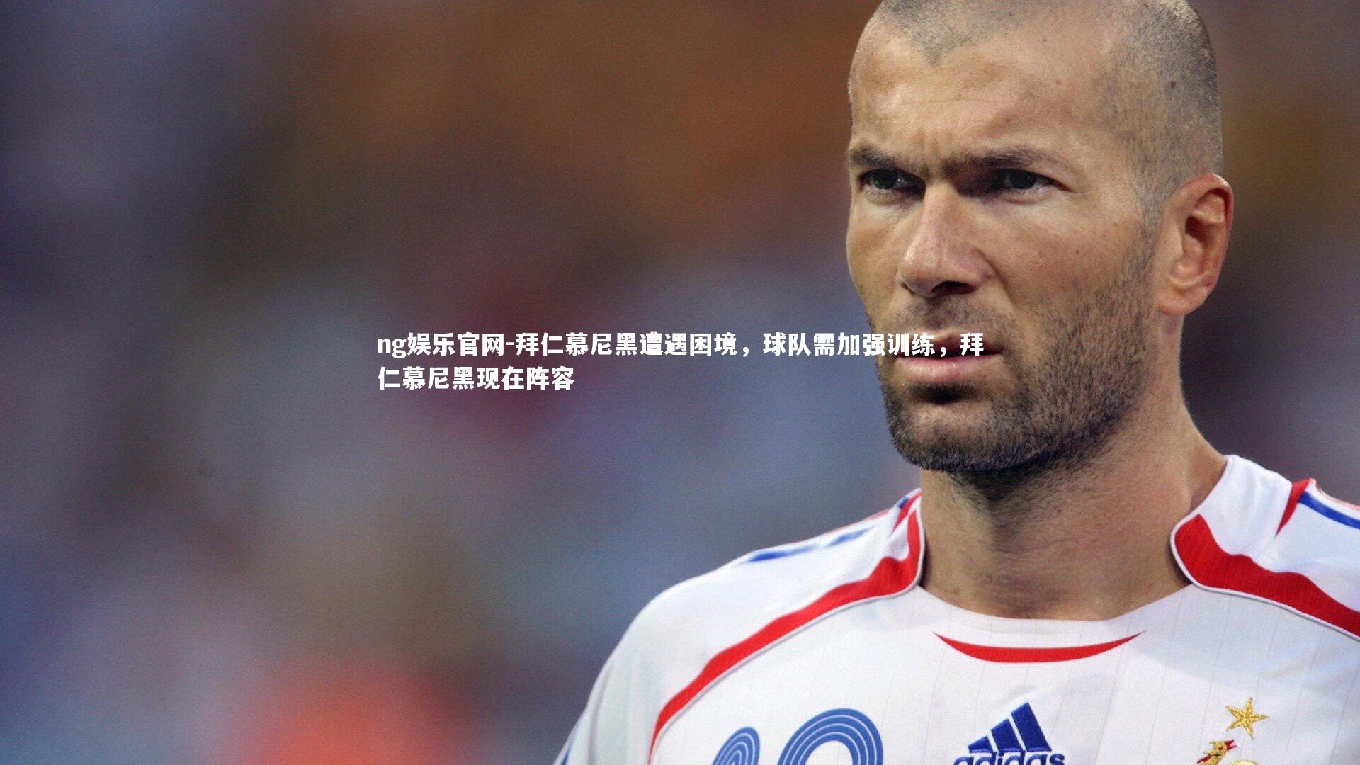 拜仁慕尼黑遭遇困境，球队需加强训练，拜仁慕尼黑现在阵容