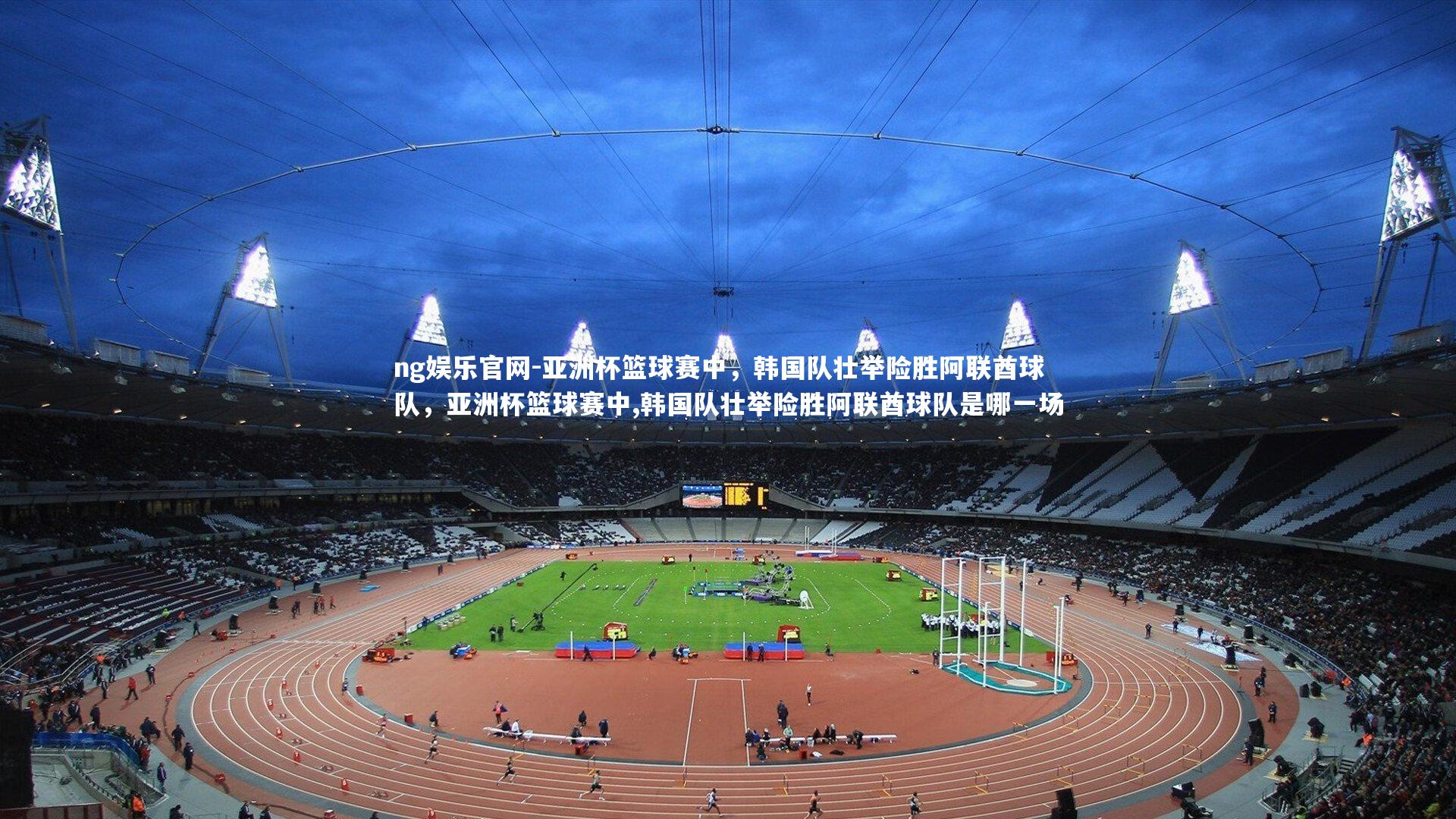 亚洲杯篮球赛中，韩国队壮举险胜阿联酋球队，亚洲杯篮球赛中,韩国队壮举险胜阿联酋球队是哪一场