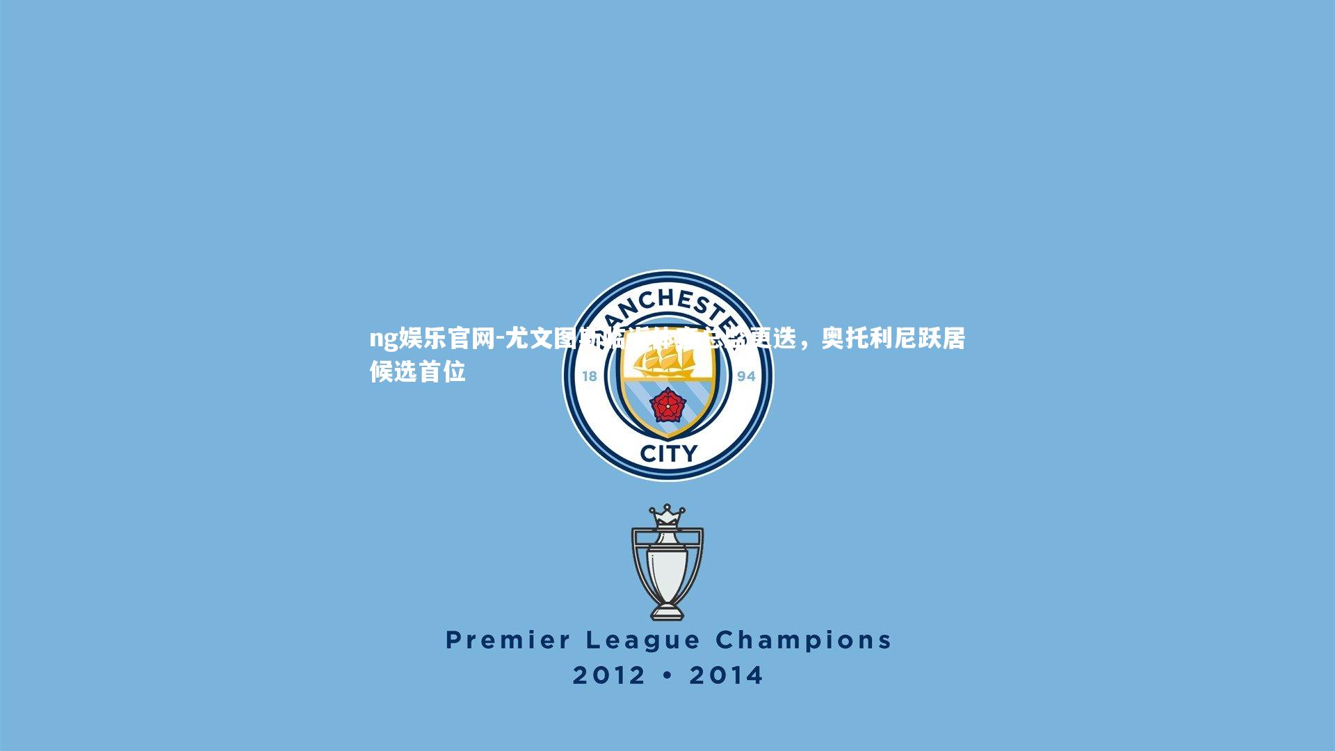 尤文图斯临近体育总监更迭，奥托利尼跃居候选首位