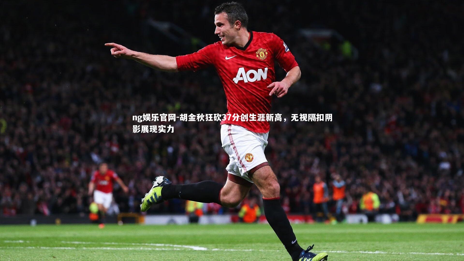 胡金秋狂砍37分创生涯新高,无视隔扣阴影展现实力